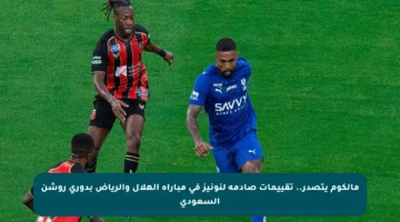 مالكوم يتصدر.. تقييمات صادمة لنونيز في مباراة الهلال والرياض بدوري روشن السعودي